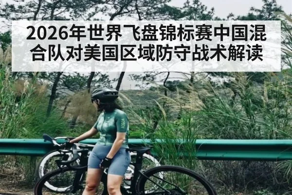 2026年世界飞盘锦标赛中国混合队对美国区域防守战术解读 | kaiyun