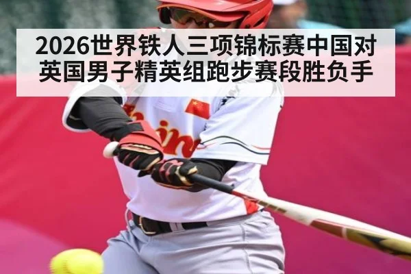 2026世界铁人三项锦标赛中国对英国男子精英组跑步赛段胜负手 | kaiyun
